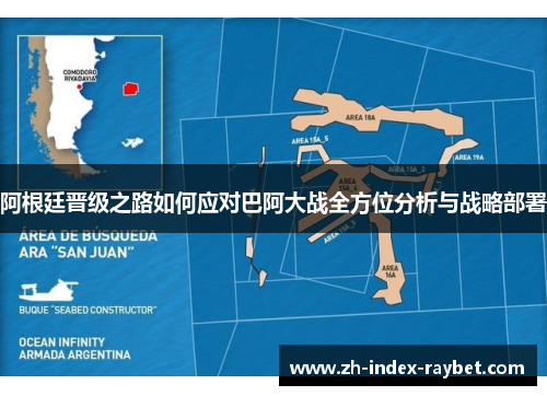阿根廷晋级之路如何应对巴阿大战全方位分析与战略部署 阿根廷晋级之路如何应对巴阿大战全方位分析与战略部署