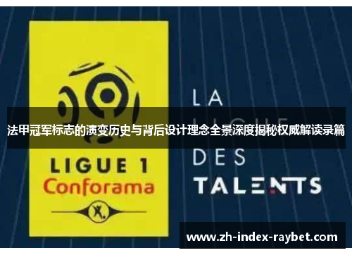 法甲冠军标志的演变历史与背后设计理念全景深度揭秘权威解读录篇