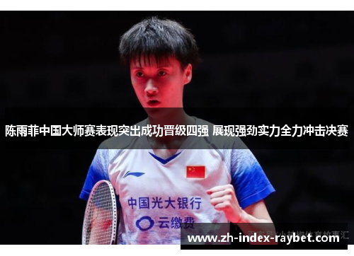 陈雨菲中国大师赛表现突出成功晋级四强 展现强劲实力全力冲击决赛 陈雨菲中国大师赛表现突出成功晋级四强 展现强劲实力全力冲击决赛