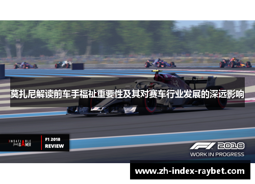 莫扎尼解读前车手福祉重要性及其对赛车行业发展的深远影响
