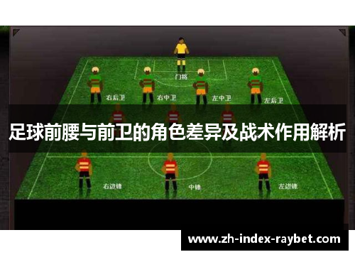 足球前腰与前卫的角色差异及战术作用解析 足球前腰与前卫的角色差异及战术作用解析