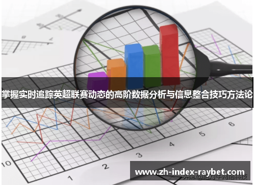 掌握实时追踪英超联赛动态的高阶数据分析与信息整合技巧方法论 掌握实时追踪英超联赛动态的高阶数据分析与信息整合技巧方法论