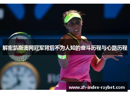 解密凯斯澳网冠军背后不为人知的奋斗历程与心路历程 解密凯斯澳网冠军背后不为人知的奋斗历程与心路历程