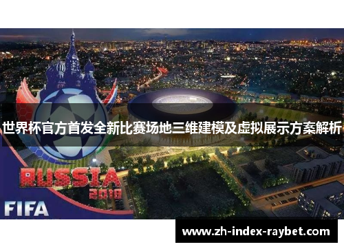 世界杯官方首发全新比赛场地三维建模及虚拟展示方案解析 世界杯官方首发全新比赛场地三维建模及虚拟展示方案解析